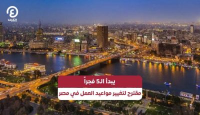يبدأ الـ5 فجراً.. مقترح لتغيير مواعيد العمل في مصر